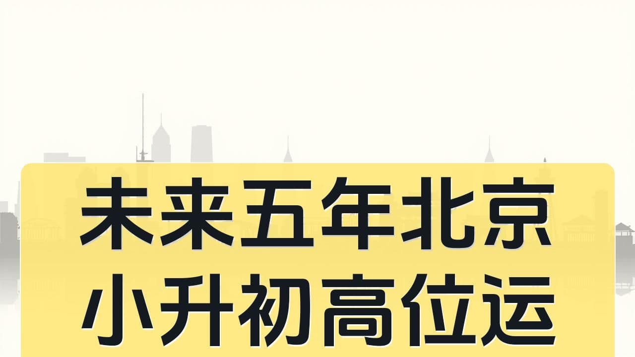未来五年北京小升初高位运行，家庭规划该怎么往前看