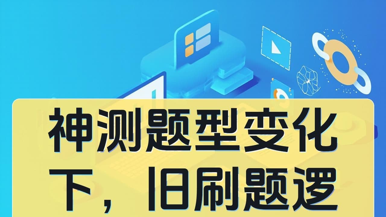 神测题型变化下，旧刷题逻辑为什么越来越不稳
